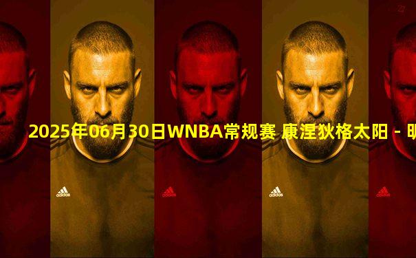 2025年06月30日WNBA常规赛 康涅狄格太阳 - 明尼苏达山猫 全场录像